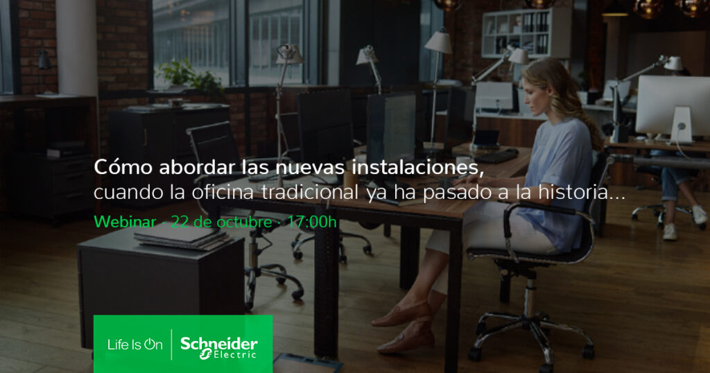 Webinar Schneider Cómo abordar las nuevas instalaciones, cuando la oficina tradicional ya ha pasado a la historia…